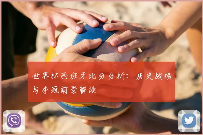 世界杯西班牙比分分析：历史战绩与夺冠前景解读