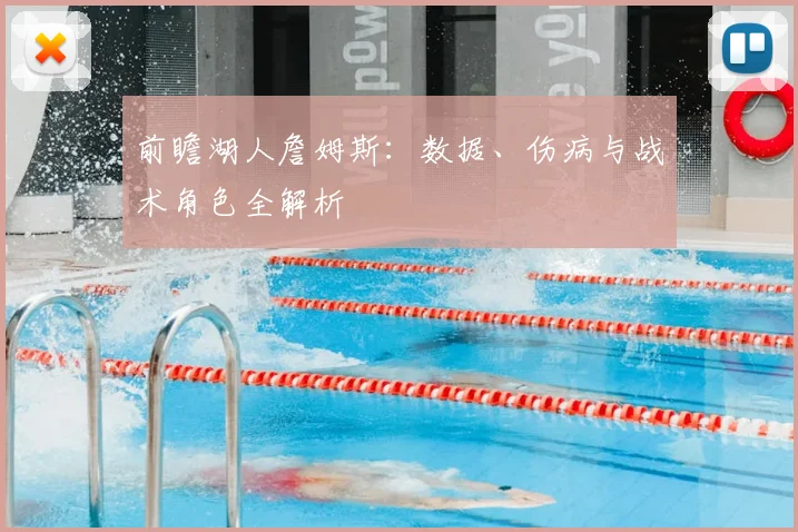 前瞻湖人詹姆斯：数据、伤病与战术角色全解析
