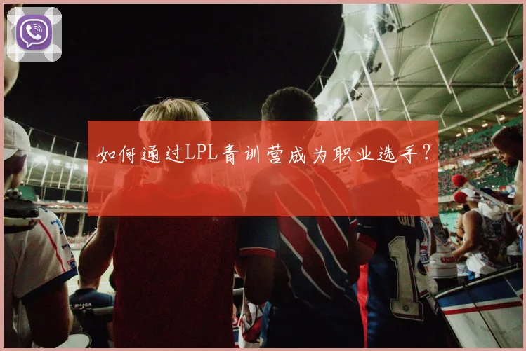 如何通过LPL青训营成为职业选手？